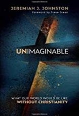 Unimaginable: What Our World Would Be Like Without Christianity