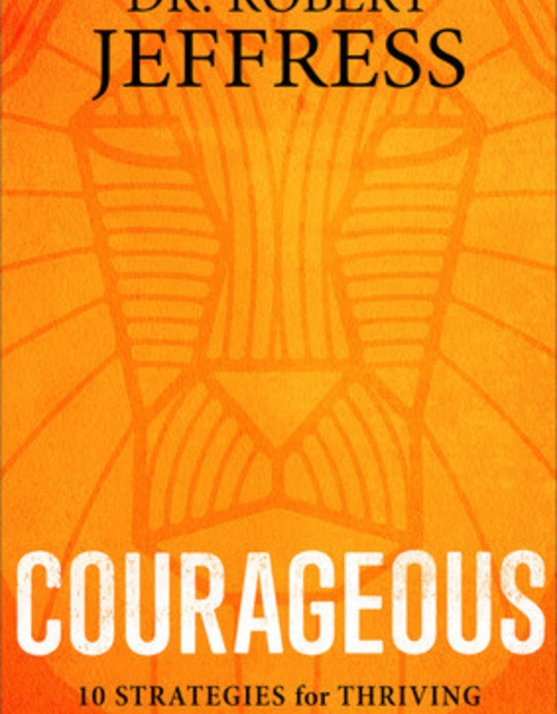 Courageous 10 Strategies for Thriving in a Hostile World