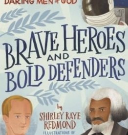 Brave Heroes and Bold Defenders 50 True Stories of Daring Men of God