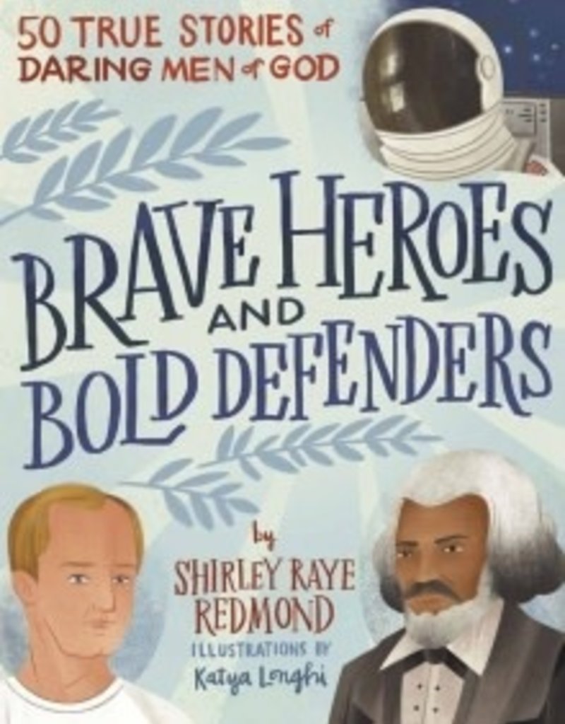 Brave Heroes and Bold Defenders 50 True Stories of Daring Men of God