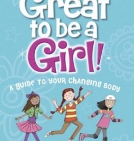 It’s Great to Be a Girl!  A Guide to Your Changing Body