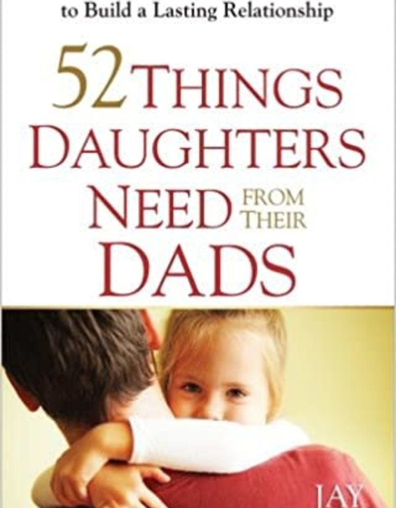 52 THINGS DAUGHTERS NEED FROM THEIR DADS