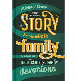 The Whole Story for the Whole Family A Year of Jesus-Centered Family Devotions