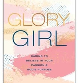 Glory Girl: Daring to Believe in Your Passion and God's Purpose