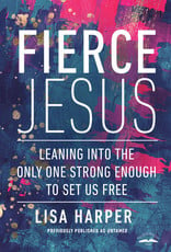 Fierce Jesus Leaning into the Only One Strong Enough to Set Us Free