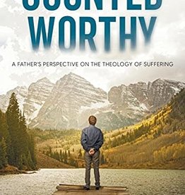 Counted Worthy:  A Father's Perspective on the Theology of Suffering