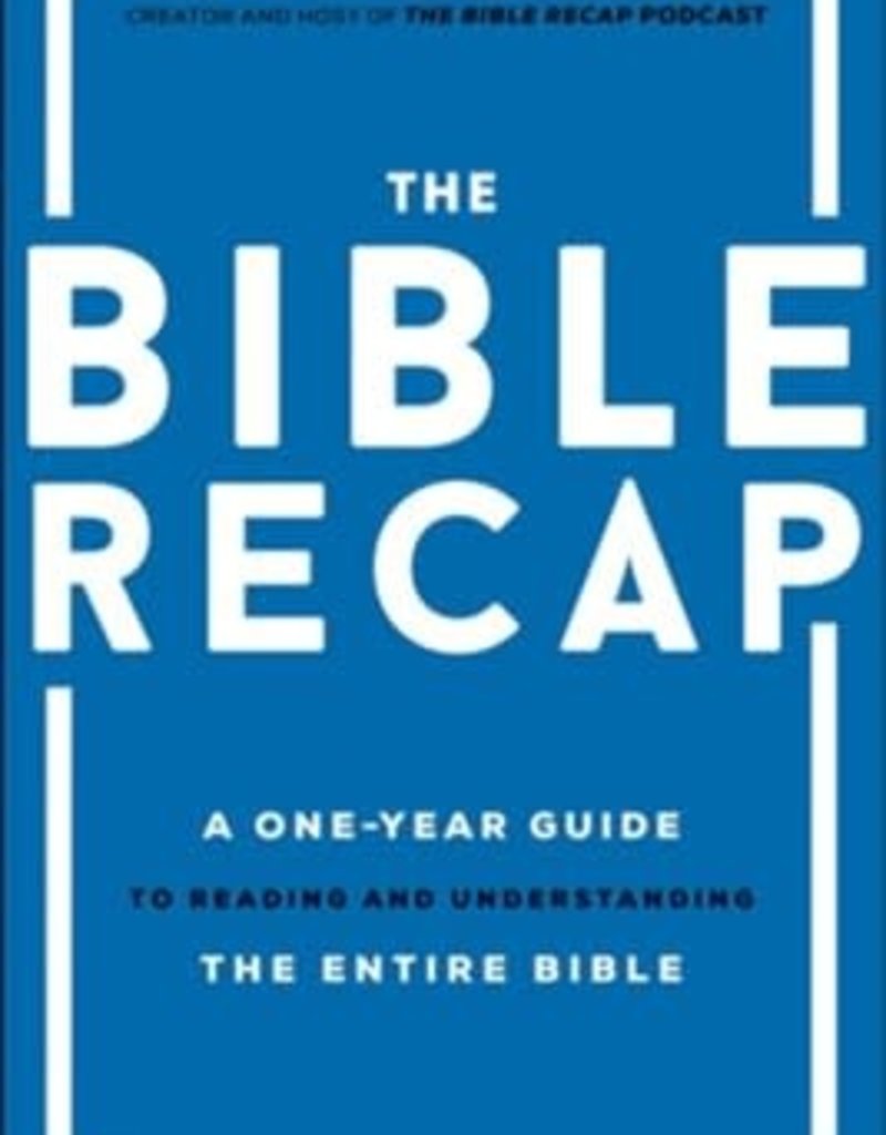 The Bible Recap: A One-Year Guide to Reading and Understanding the Entire Bible
