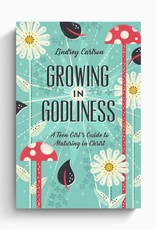 Growing in Godliness: A Teen Girl's Guide to Maturing in Christ