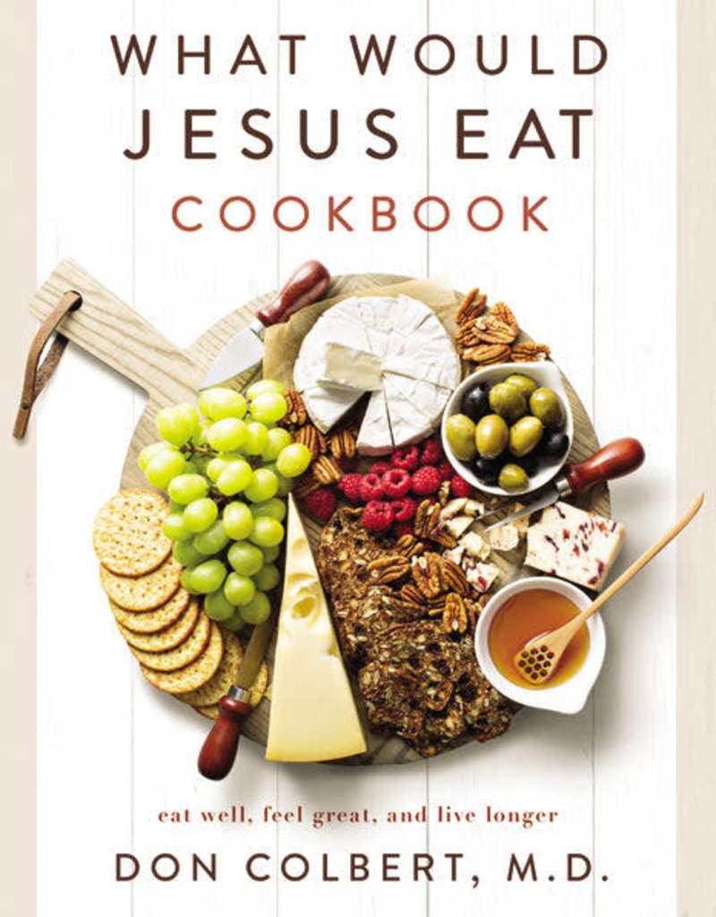 What Would Jesus Eat Cookbook: Eat Well, Feel Great, and Live Longer
