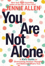 You Are Not Alone A Kid's Guide to Overcoming Anxious Thoughts and Believing What's True