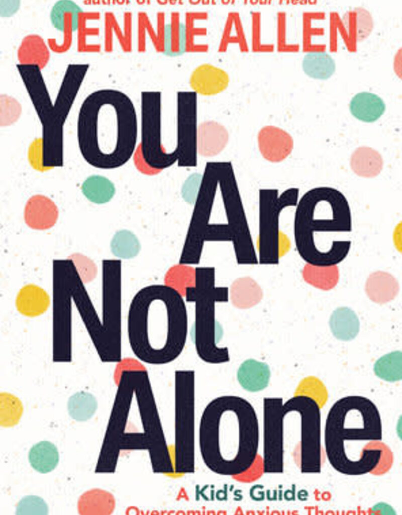 You Are Not Alone A Kid's Guide to Overcoming Anxious Thoughts and Believing What's True