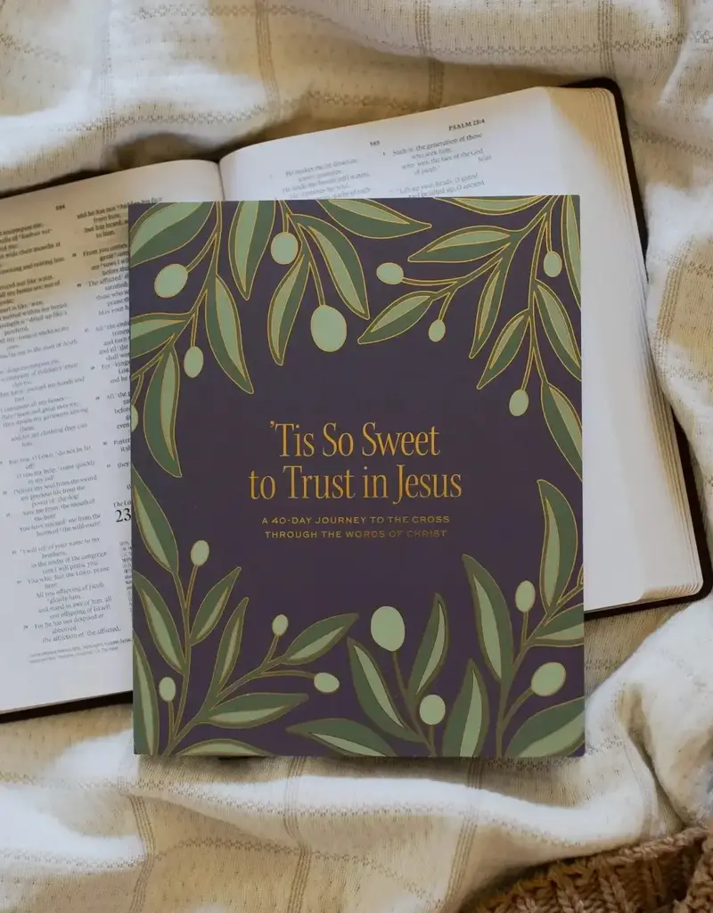 Tis So Sweet To Trust in Jesus: A 40-Day Journey To the Cross Through the Words of Christ