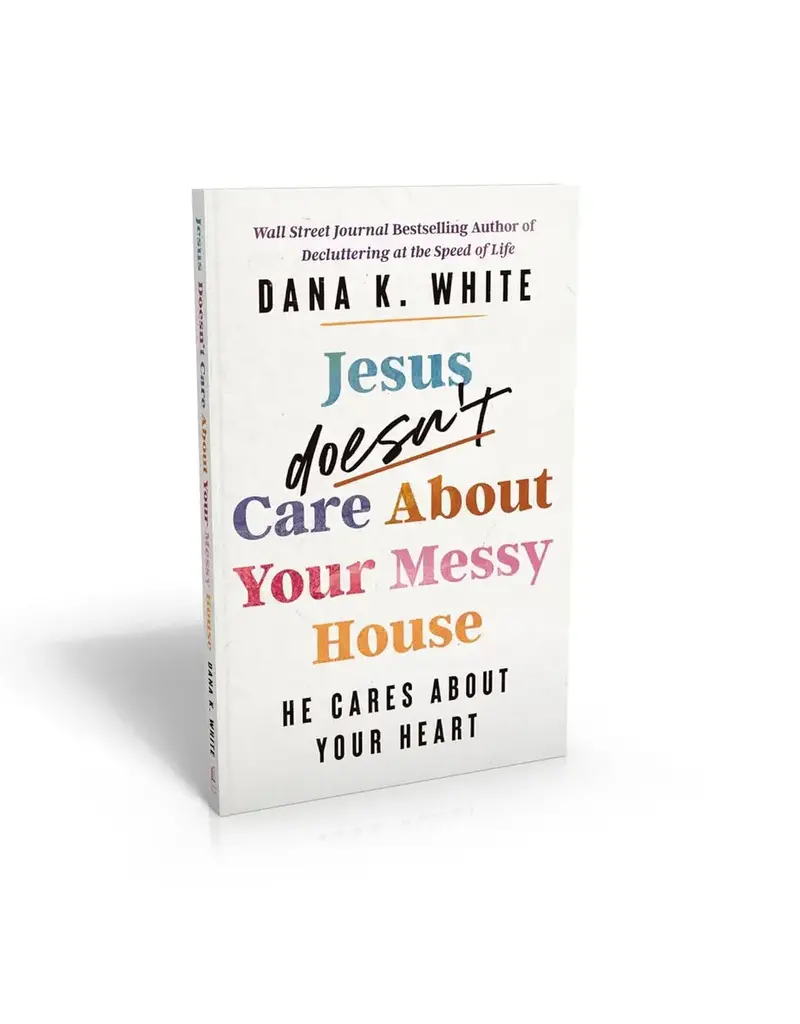 Jesus Doesn't Care About Your Messy House: He Cares About Your Heart