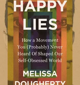 Happy Lies: How a Movement You (Probably) Never Heard Of Shaped Our Self-Obsessed World