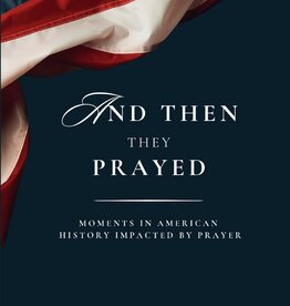And Then They Prayed: Moments in American History Impacted By Prayer