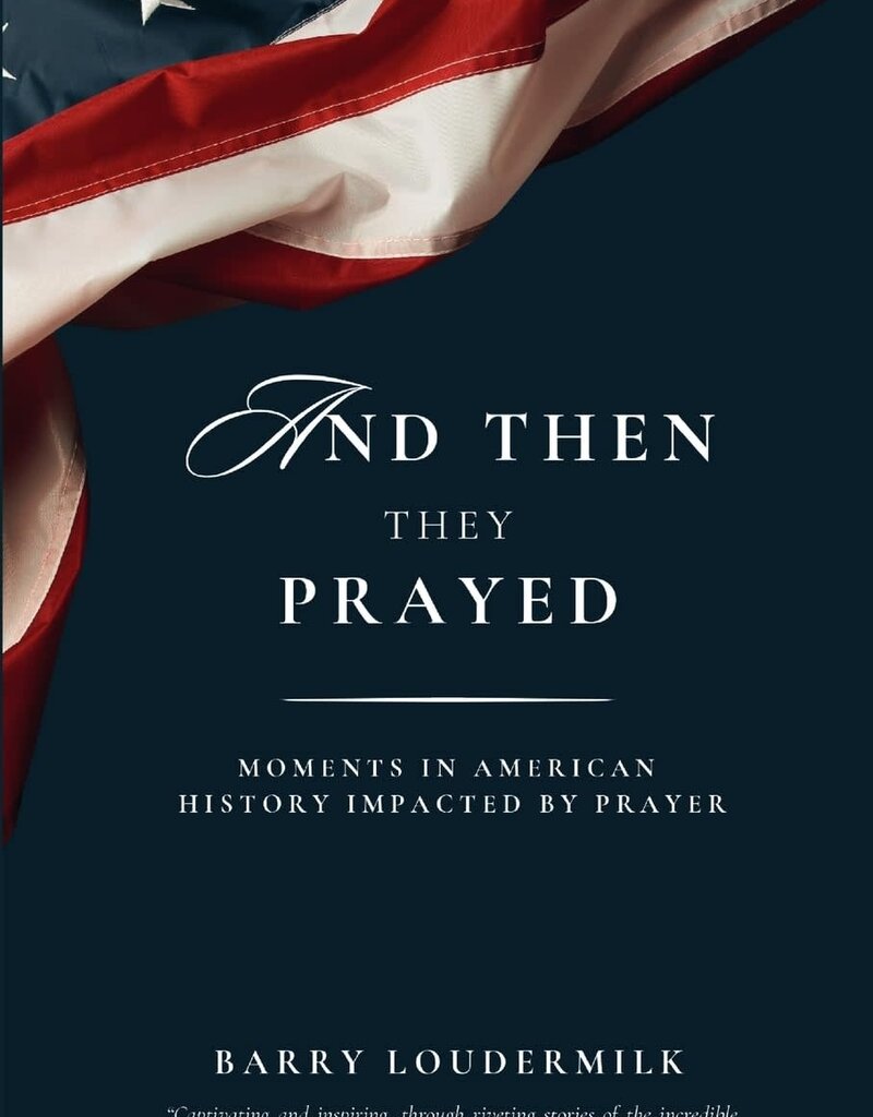 And Then They Prayed: Moments in American History Impacted By Prayer