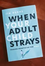 When Your Adult Child Strays Trading Heartache for Hope