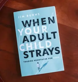 When Your Adult Child Strays Trading Heartache for Hope
