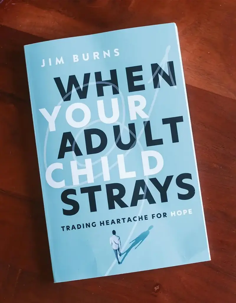 When Your Adult Child Strays Trading Heartache for Hope