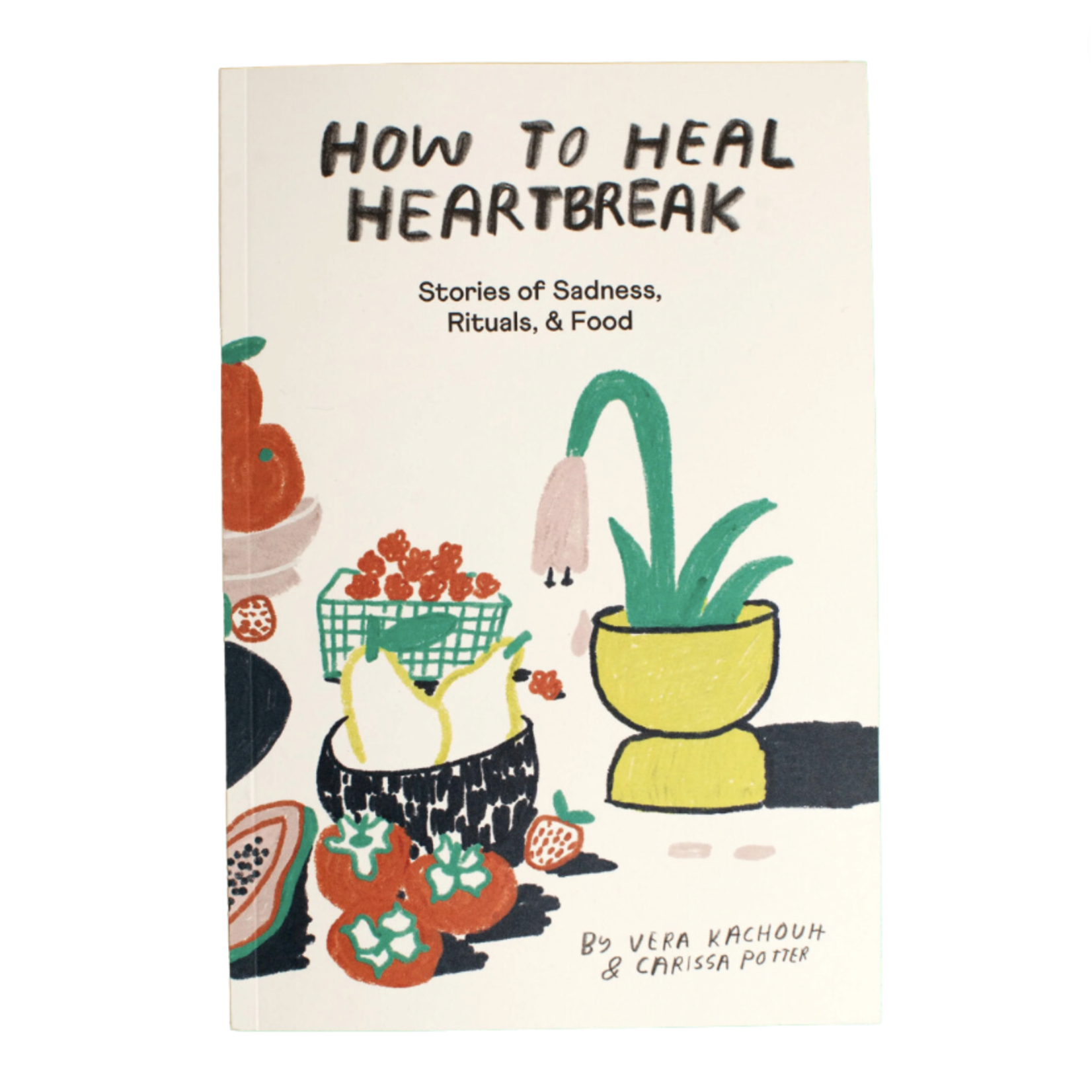 How To Heal Heartbreak: Stories Of Sadness, Rituals, & Food Book
