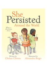 She Persisted Around The World: 13 Women Who Changed History By Chelsea Clinton