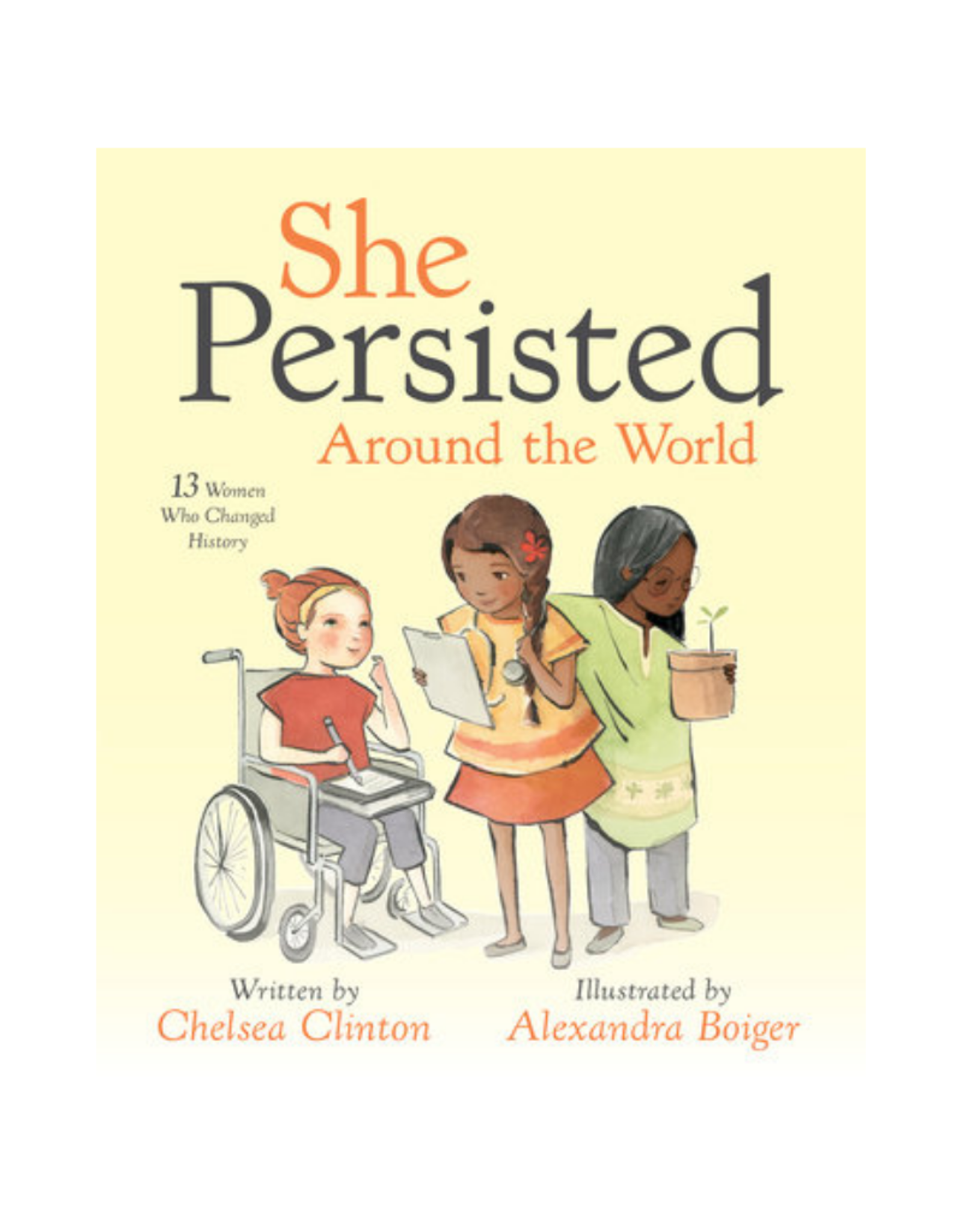 She Persisted Around The World: 13 Women Who Changed History By Chelsea Clinton