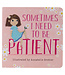 Sometimes I Need to Be Patient
