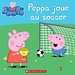 Scholastic Peppa Pig: Peppa joue au soccer