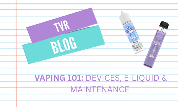 Vaping 101 - Devices, E-liquid, & Maintenance