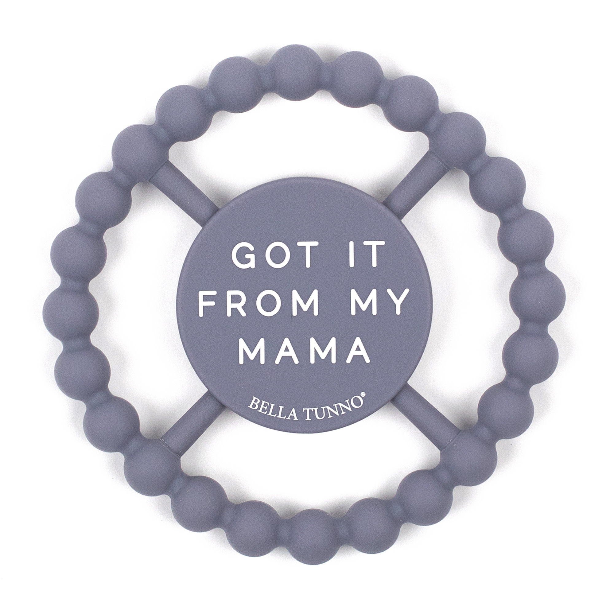 Bella Tunno Teether - Got It From Mama