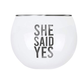 Creative Brands Roly Poly Glass - She Said Yes