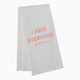 Chez Gagne I Hate Everyone Except My Cat - Tea Towel