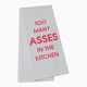 Chez Gagne Too Many Asses in the Kitchen - Tea Towel