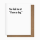 Pretty Alright Goods Had Me At Dog Love Card