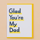 And Here We Are Glad You're My Dad Father's Day Card