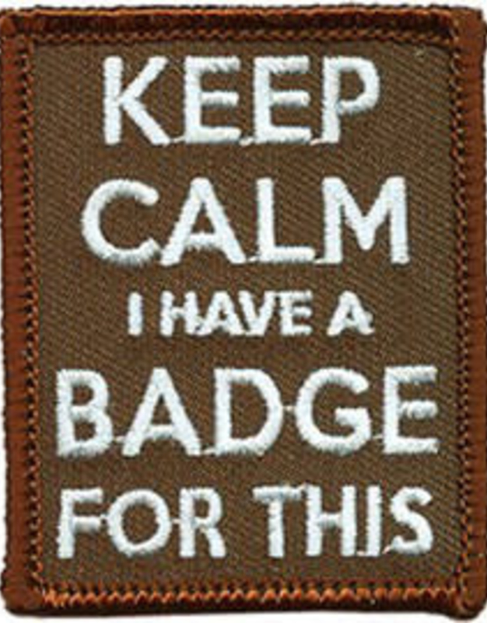 Advantage Emblem & Screen Prnt Keep Calm I Have a Badge for This Fun Patch