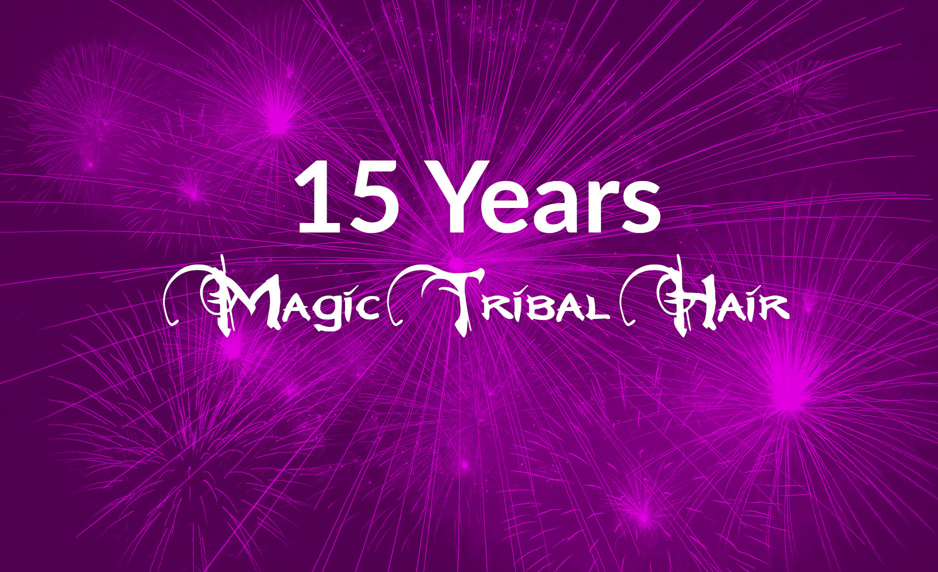 Let's celebrate 15 years Magic Tribal Hair!