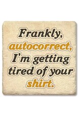 Tipsy Coasters & Gifts Frankly Autocorrect Im Tired Of Your Shirt Coaster