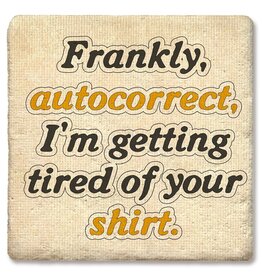 Tipsy Coasters & Gifts Frankly Autocorrect Im Tired Of Your Shirt Coaster