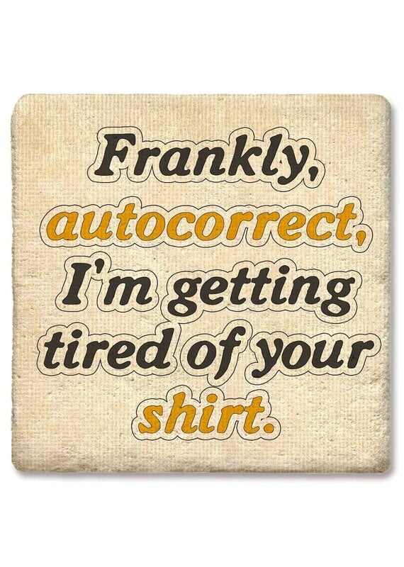 Tipsy Coasters & Gifts Frankly Autocorrect Im Tired Of Your Shirt Coaster