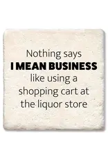 Tipsy Coasters & Gifts Nothing Says I Mean Business Coaster