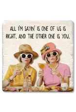 Tipsy Coasters & Gifts All I'm Sayin' Is One of Us Is Right Coaster