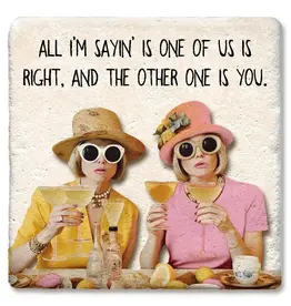 Tipsy Coasters & Gifts All I'm Sayin' Is One of Us Is Right Coaster