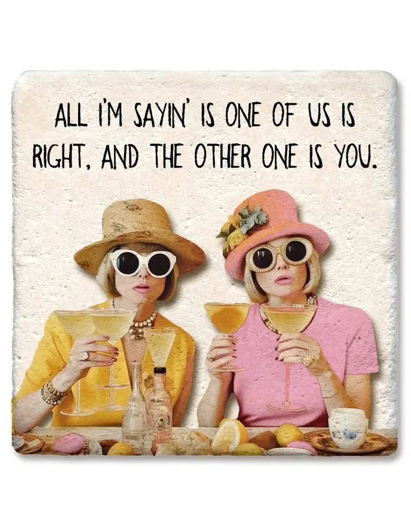 Tipsy Coasters & Gifts All I'm Sayin' Is One of Us Is Right Coaster