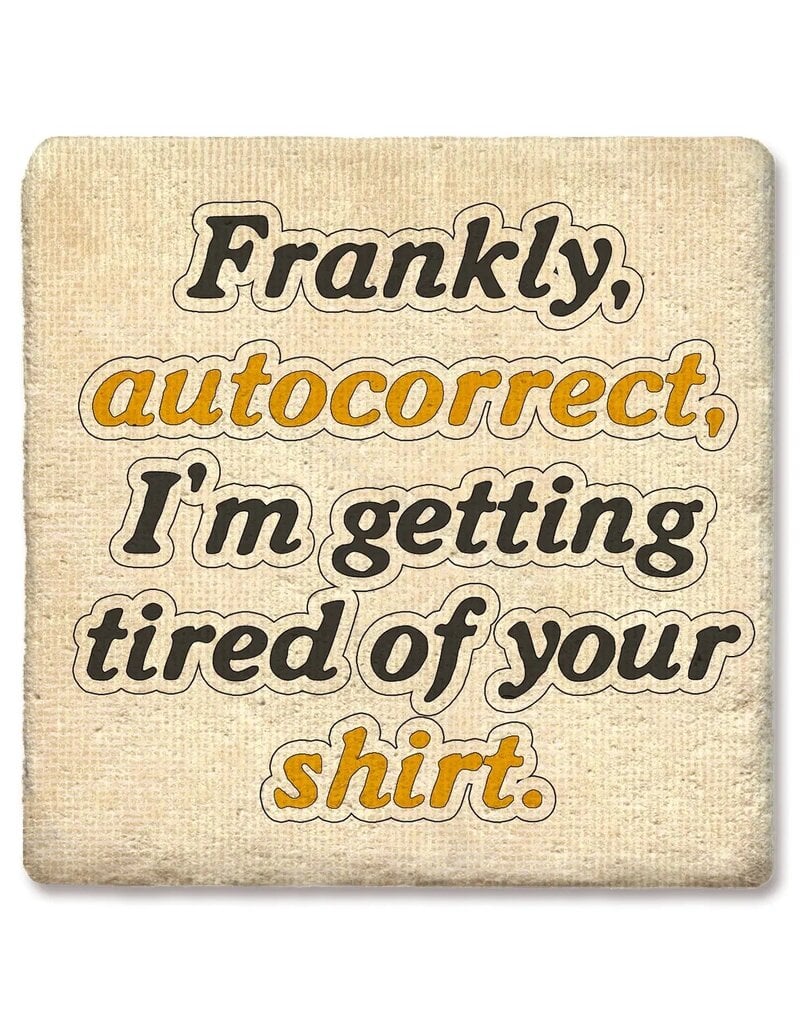 Tipsy Coasters & Gifts Frankly Autocorrect Im Tired Of Your Shirt Coaster
