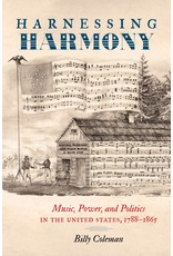 UNC Press Harnessing Harmony: Music, Power, and Politics in the United States, 1788–1865 by Billy Coleman