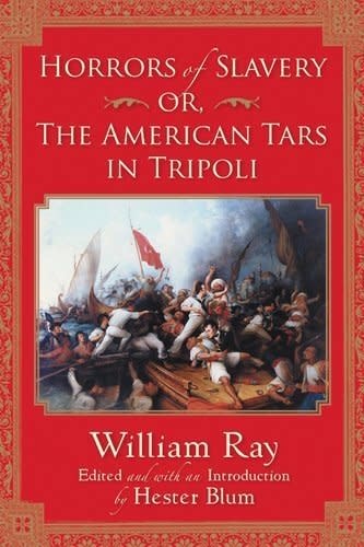 Horrors of Slavery: Or, The American Tars in Tripoli by William Ray and edited by Hester Blum