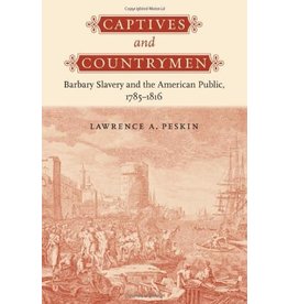 Captives and Countrymen: Barbary Slavery and the American Public 1785-1816 (hc) - Peskin