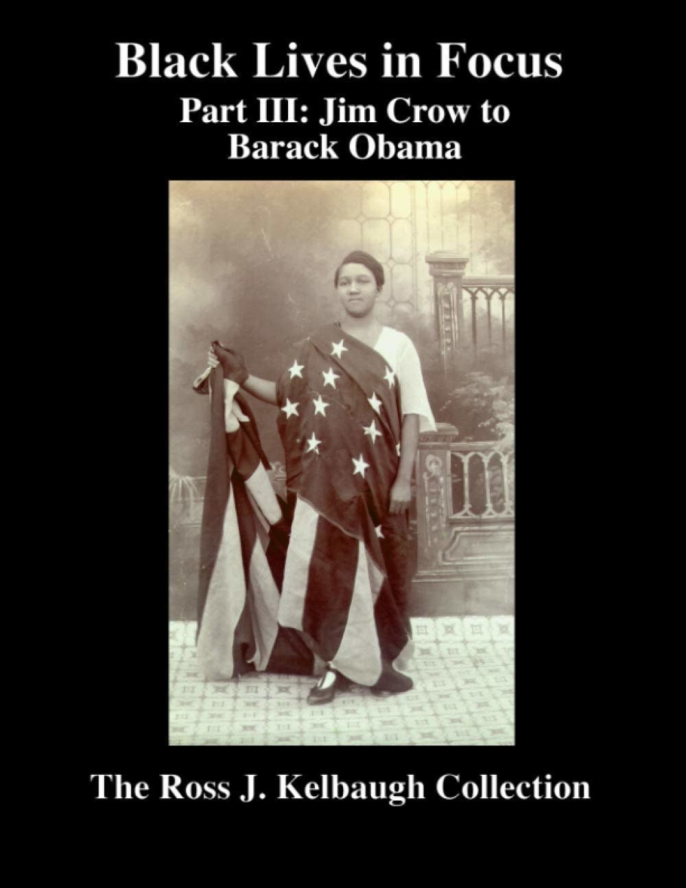 Black Lives in Focus: Part III: Jim Crow - Barack Obama by Ross Kelbaugh