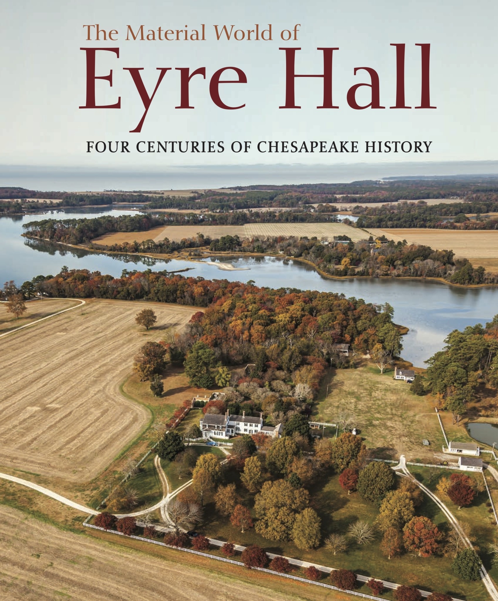 The Material World of Eyre Hall: Four Centuries of Chesapeake History Edited by Carl R. Lounsbury, Ph.D